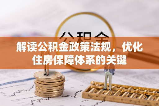 志丹解读公积金政策法规，优化住房保障体系的关键