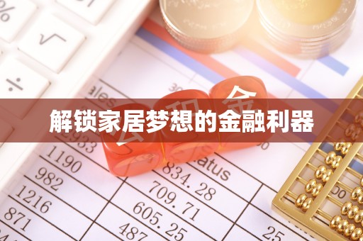 志丹解锁家居梦想的金融利器