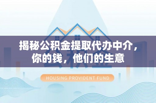 志丹揭秘公积金提取代办中介，你的钱，他们的生意