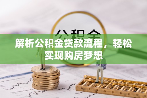 志丹解析公积金贷款流程，轻松实现购房梦想