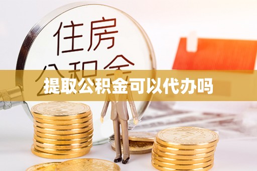 志丹提取公积金可以代办吗