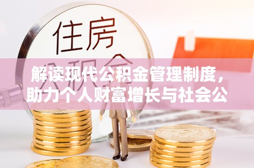 志丹解读现代公积金管理制度，助力个人财富增长与社会公平