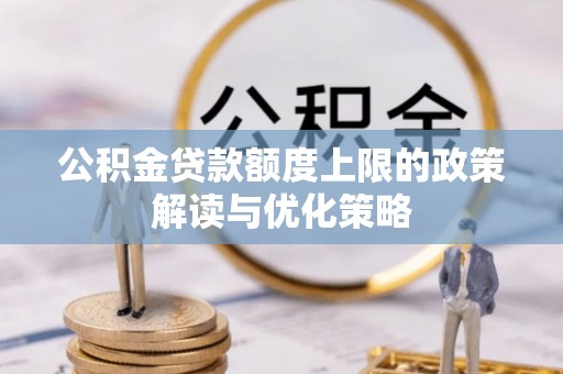 志丹公积金贷款额度上限的政策解读与优化策略