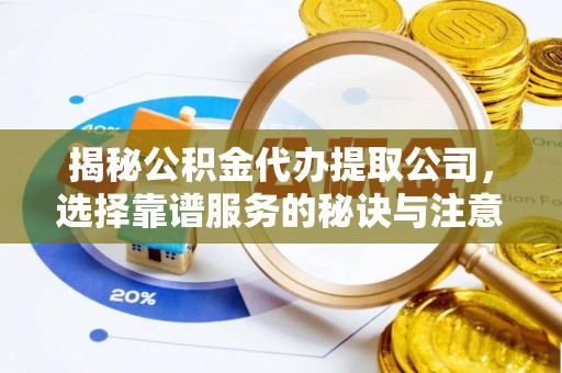 志丹揭秘公积金代办提取公司，选择靠谱服务的秘诀与注意事项