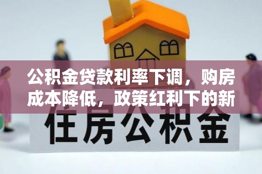 志丹公积金贷款利率下调，购房成本降低，政策红利下的新机遇