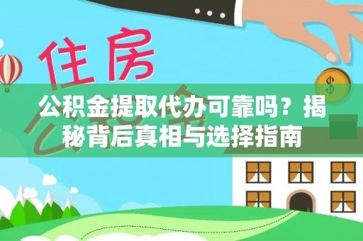 志丹公积金提取代办可靠吗？揭秘背后真相与选择指南