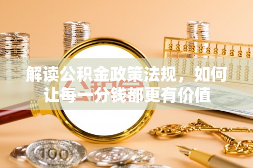 志丹解读公积金政策法规，如何让每一分钱都更有价值