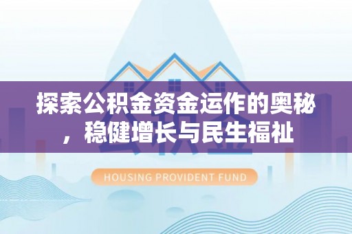志丹探索公积金资金运作的奥秘，稳健增长与民生福祉