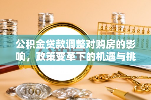 志丹公积金贷款调整对购房的影响，政策变革下的机遇与挑战