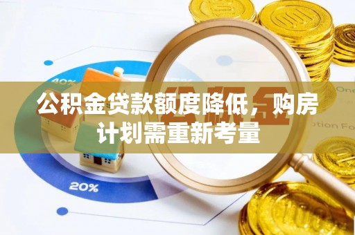 志丹公积金贷款额度降低，购房计划需重新考量