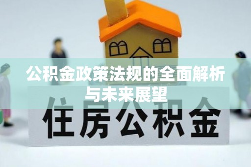 志丹公积金政策法规的全面解析与未来展望