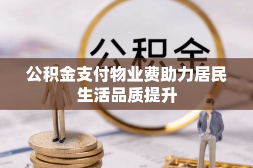 志丹公积金支付物业费助力居民生活品质提升