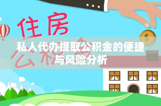 志丹私人代办提取公积金的便捷与风险分析