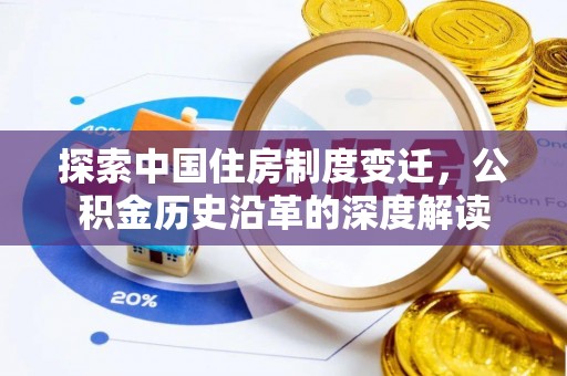 志丹探索中国住房制度变迁，公积金历史沿革的深度解读