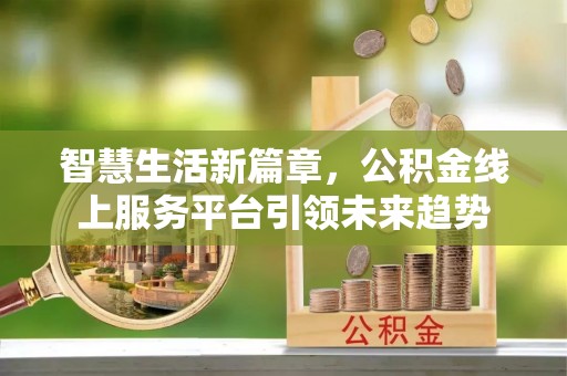 志丹智慧生活新篇章，公积金线上服务平台引领未来趋势
