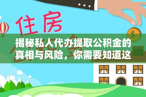 志丹揭秘私人代办提取公积金的真相与风险，你需要知道这些！