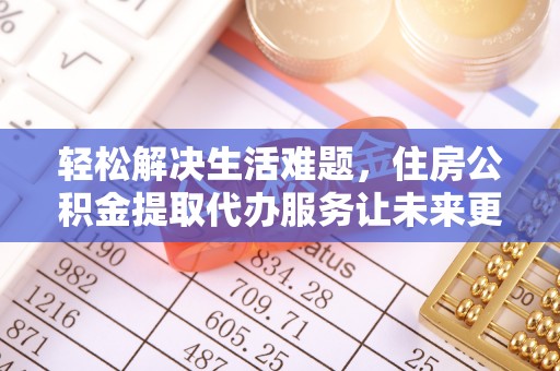 志丹轻松解决生活难题，住房公积金提取代办服务让未来更安心