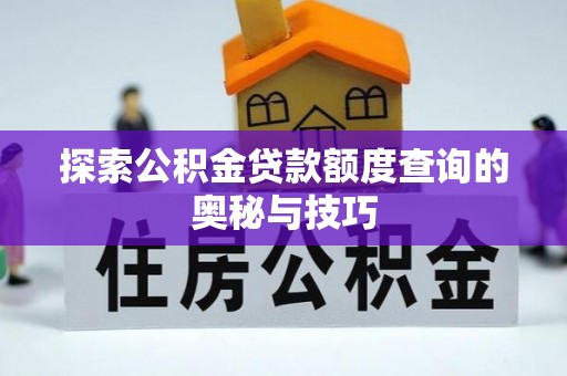 志丹探索公积金贷款额度查询的奥秘与技巧