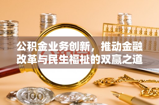 志丹公积金业务创新，推动金融改革与民生福祉的双赢之道