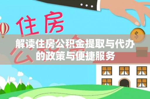 志丹解读住房公积金提取与代办的政策与便捷服务