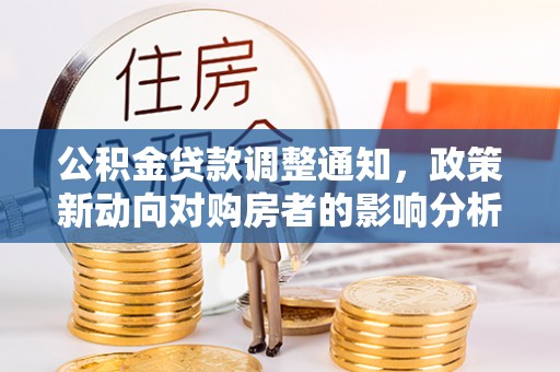 志丹公积金贷款调整通知，政策新动向对购房者的影响分析