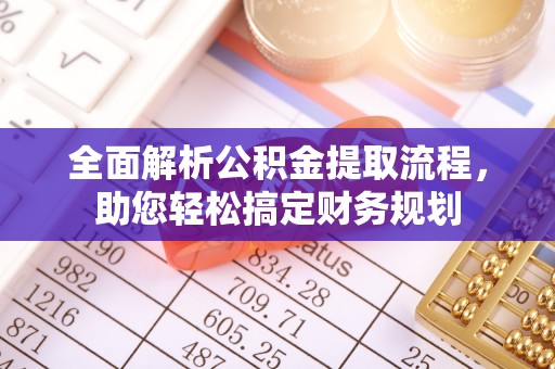 志丹全面解析公积金提取流程，助您轻松搞定财务规划