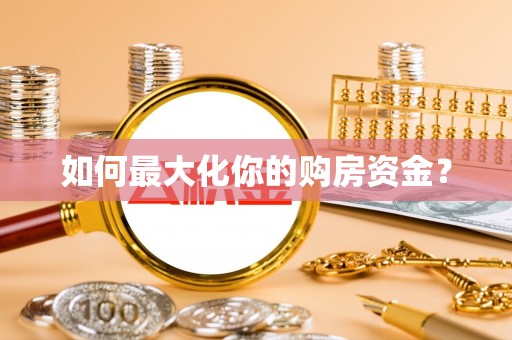 志丹如何最大化你的购房资金？