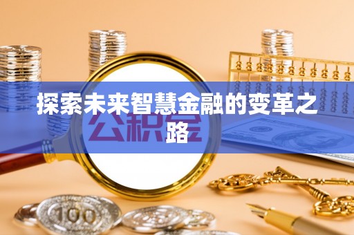 志丹探索未来智慧金融的变革之路