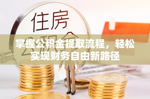 志丹掌握公积金提取流程，轻松实现财务自由新路径