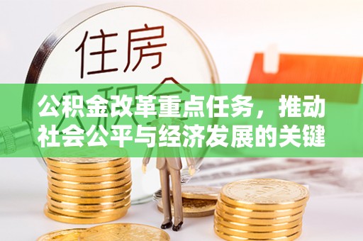 志丹公积金改革重点任务，推动社会公平与经济发展的关键一步