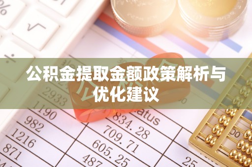志丹公积金提取金额政策解析与优化建议
