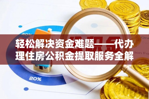 志丹轻松解决资金难题——代办理住房公积金提取服务全解析