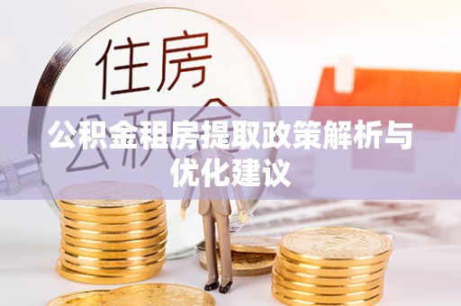 志丹公积金租房提取政策解析与优化建议
