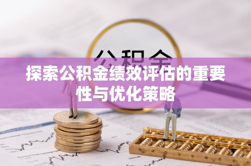 志丹探索公积金绩效评估的重要性与优化策略