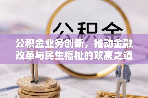 志丹公积金业务创新，推动金融改革与民生福祉的双赢之道