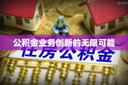 志丹公积金业务创新的无限可能