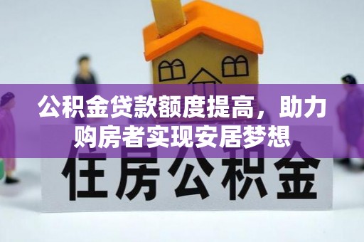 志丹公积金贷款额度提高，助力购房者实现安居梦想