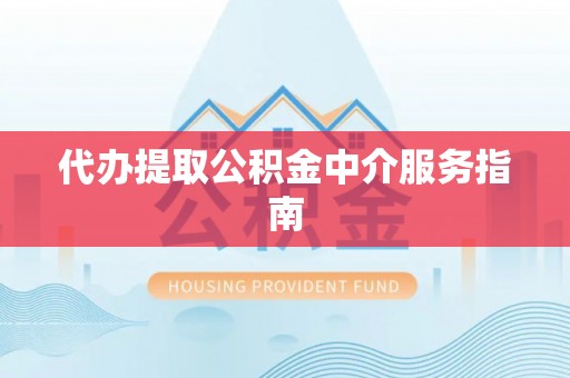 志丹代办提取公积金中介服务指南